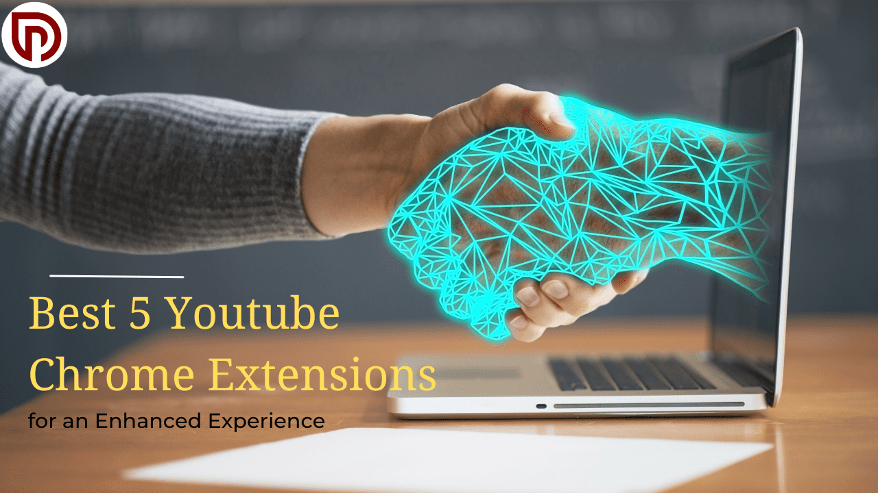 Best 5 Youtube Chrome Extensions: for an Enhanced Experience