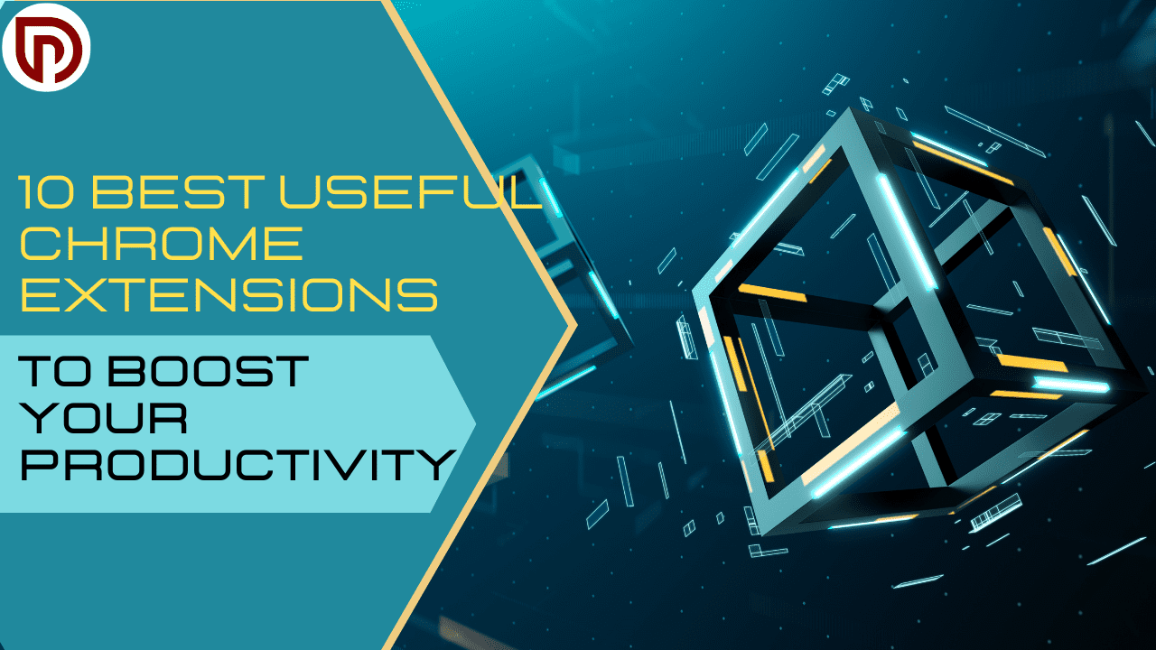 10 Best Useful Chrome Extensions: to Boost Your Productivity
