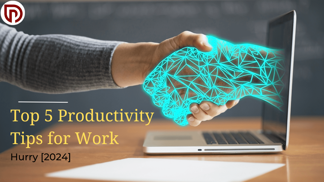 Top 5 Productivity Tips for Work: Hurry [2024]