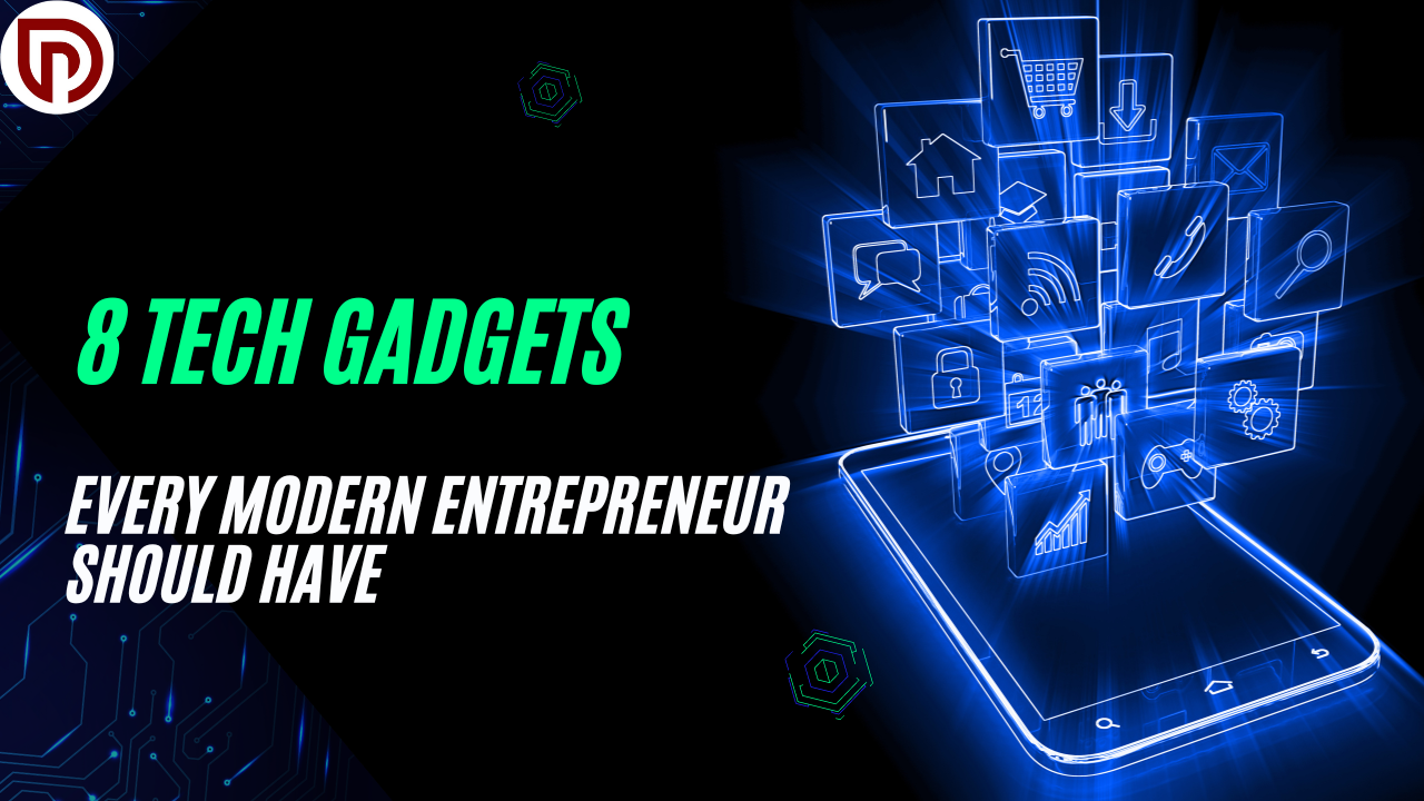 8 Tech Gadgets: Every Modern Entrepreneur Should Have