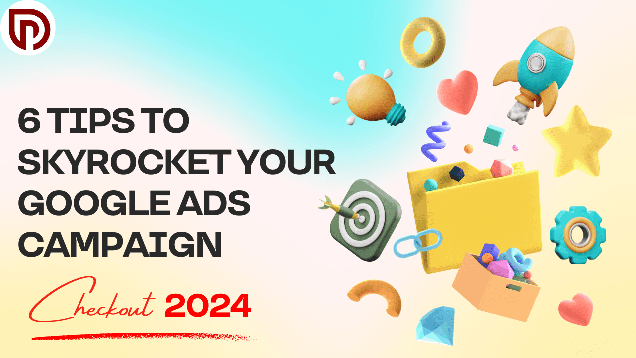 6 Tips to Skyrocket your Google Ads Campaign: checkout 2024